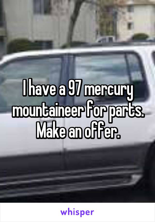 I have a 97 mercury mountaineer for parts. Make an offer.