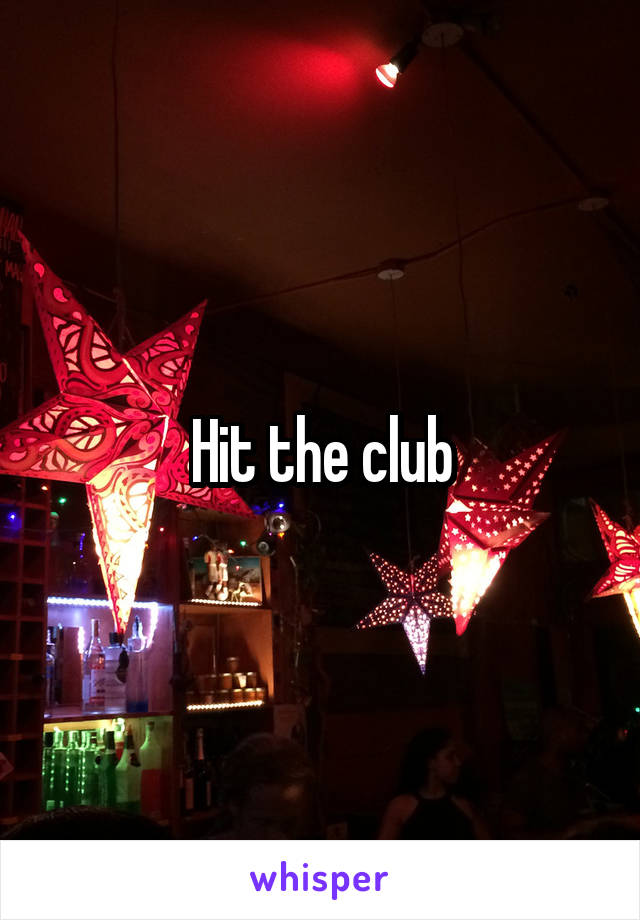 Hit the club