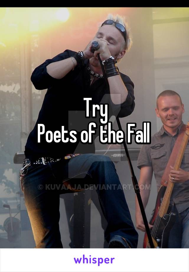 Try
Poets of the Fall 
