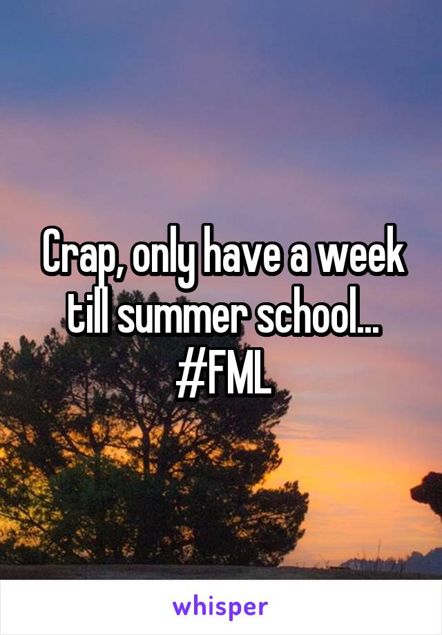 Crap, only have a week till summer school...
#FML