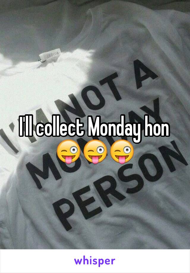 I'll collect Monday hon
😜😜😜