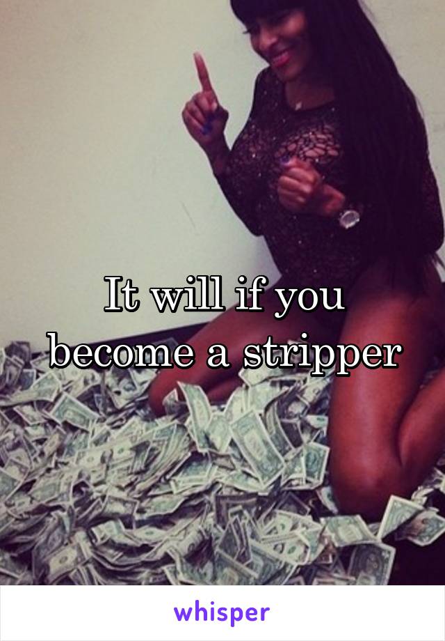 It will if you become a stripper