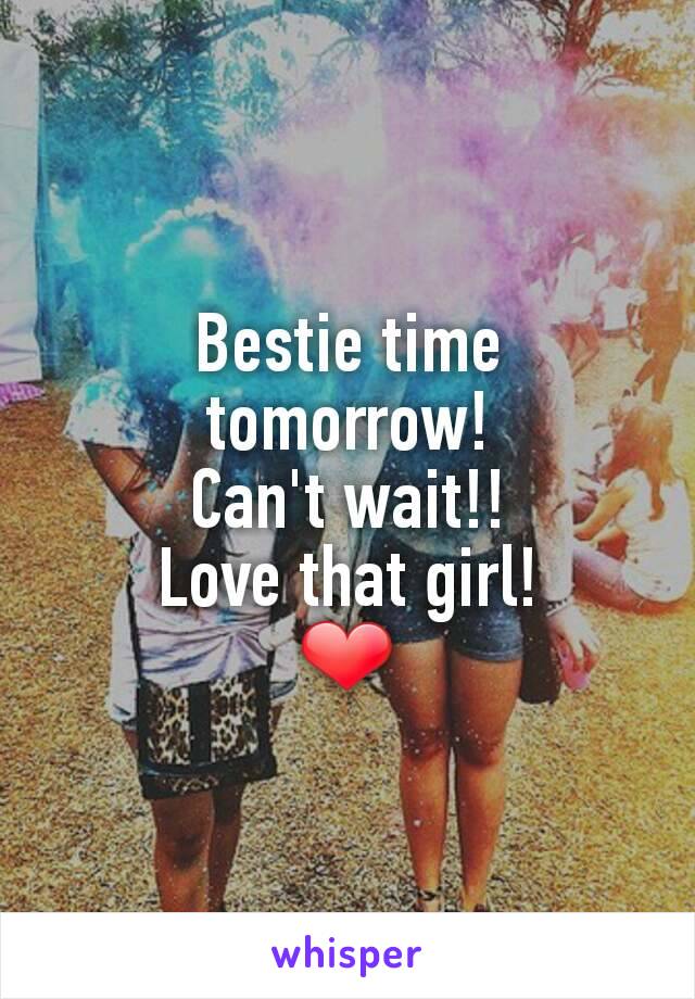 Bestie time tomorrow!
Can't wait!!
Love that girl!
❤