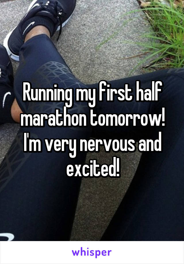 Running my first half marathon tomorrow! I'm very nervous and excited!