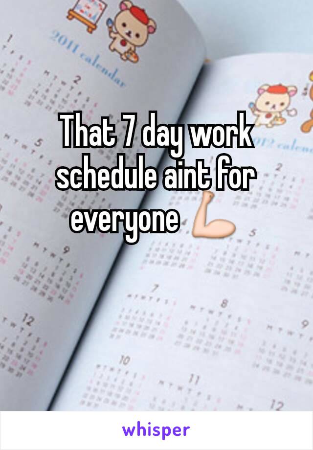 That 7 day work schedule aint for everyone 💪