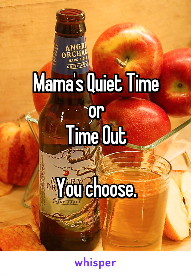 Mama's Quiet Time
or
Time Out

You choose.