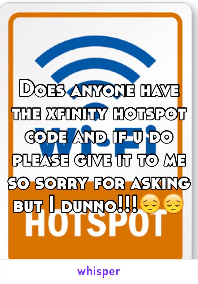 Does anyone have the xfinity hotspot code and if u do please give it to me so sorry for asking but I dunno!!!😔😔