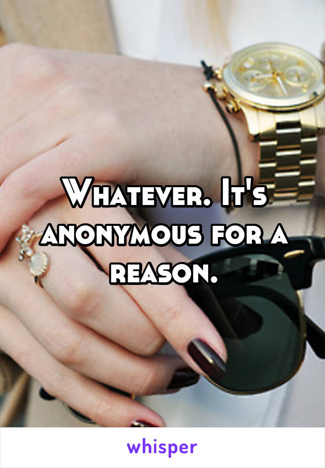 Whatever. It's anonymous for a reason.