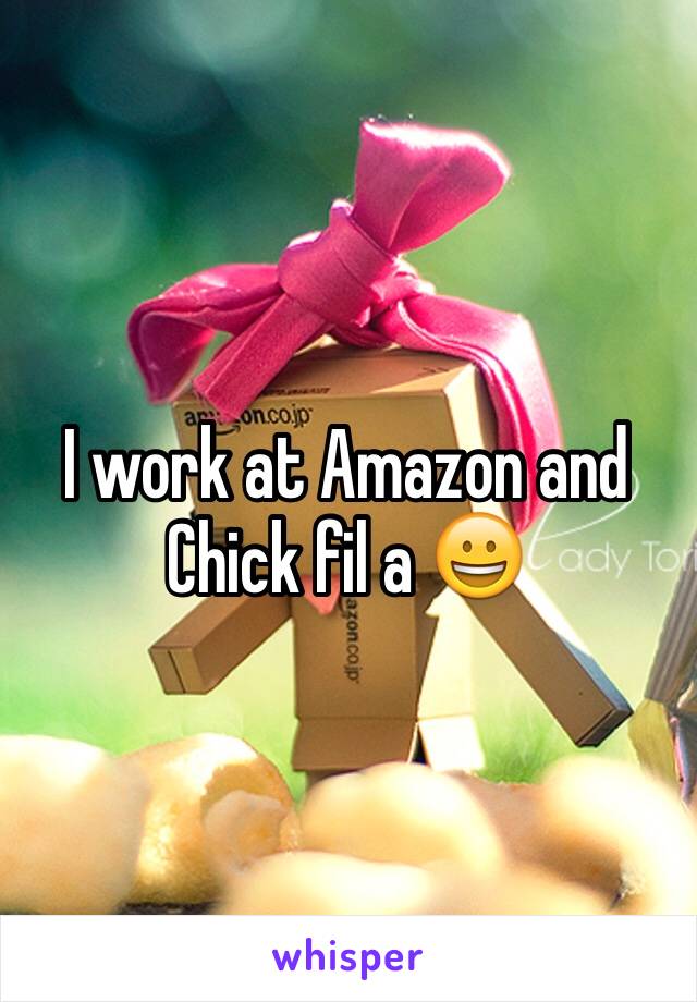 I work at Amazon and Chick fil a 😀