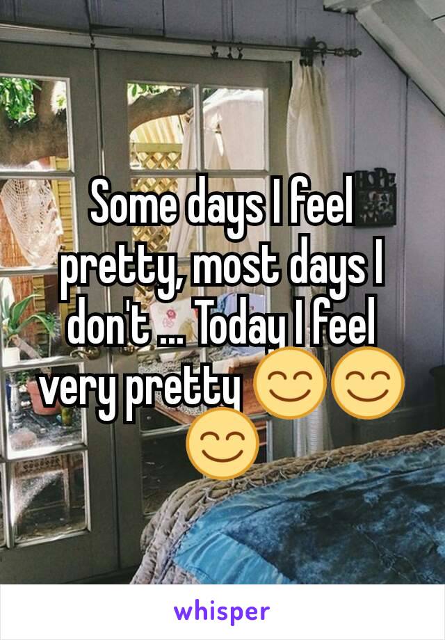 Some days I feel pretty, most days I don't ... Today I feel very pretty 😊😊😊