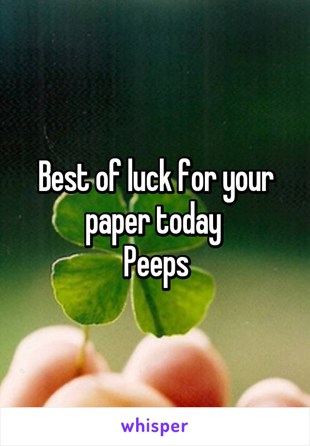 Best of luck for your paper today 
Peeps