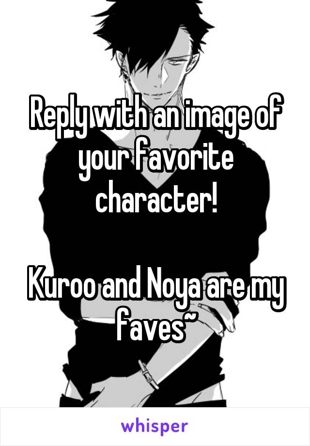 Reply with an image of your favorite character!

Kuroo and Noya are my faves~