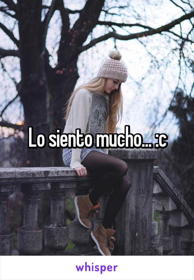 Lo siento mucho... :c