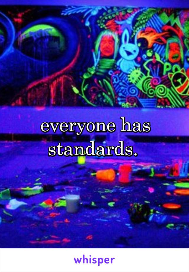 everyone has standards. 