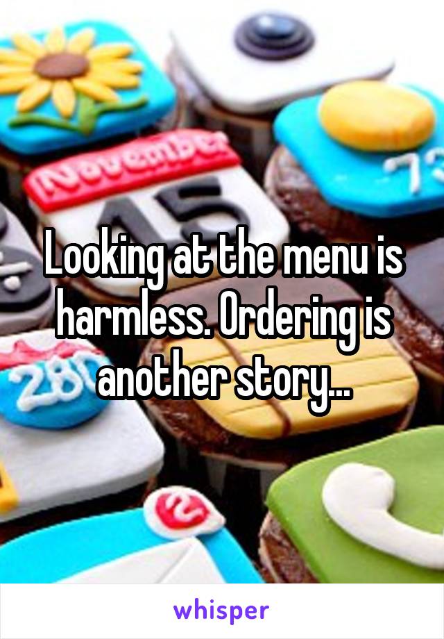 Looking at the menu is harmless. Ordering is another story...