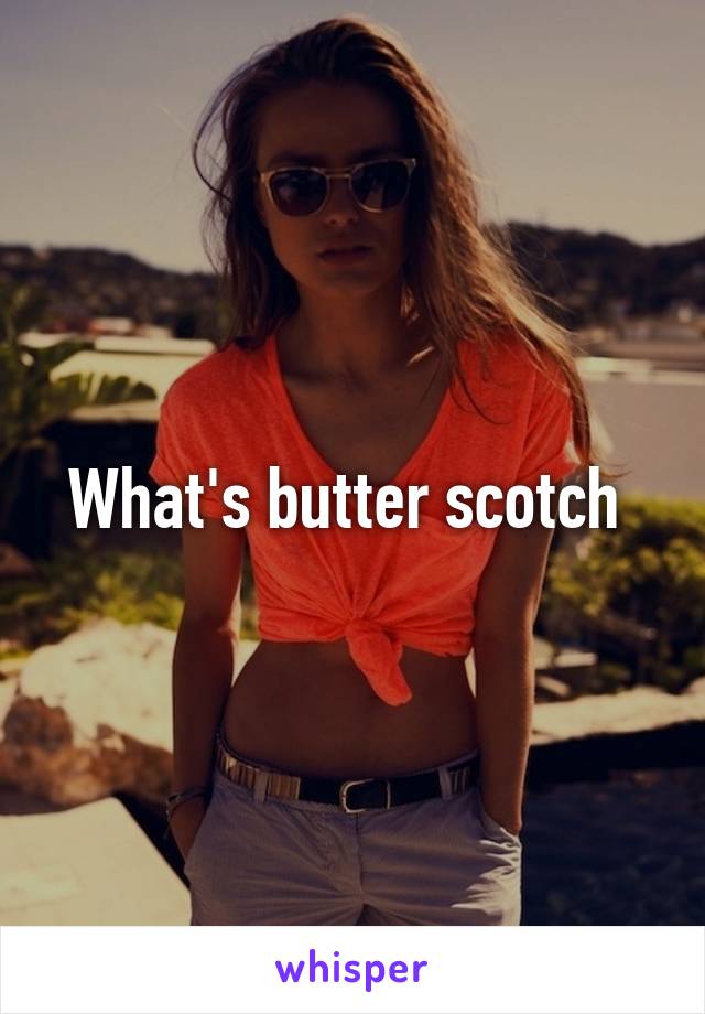 What's butter scotch 