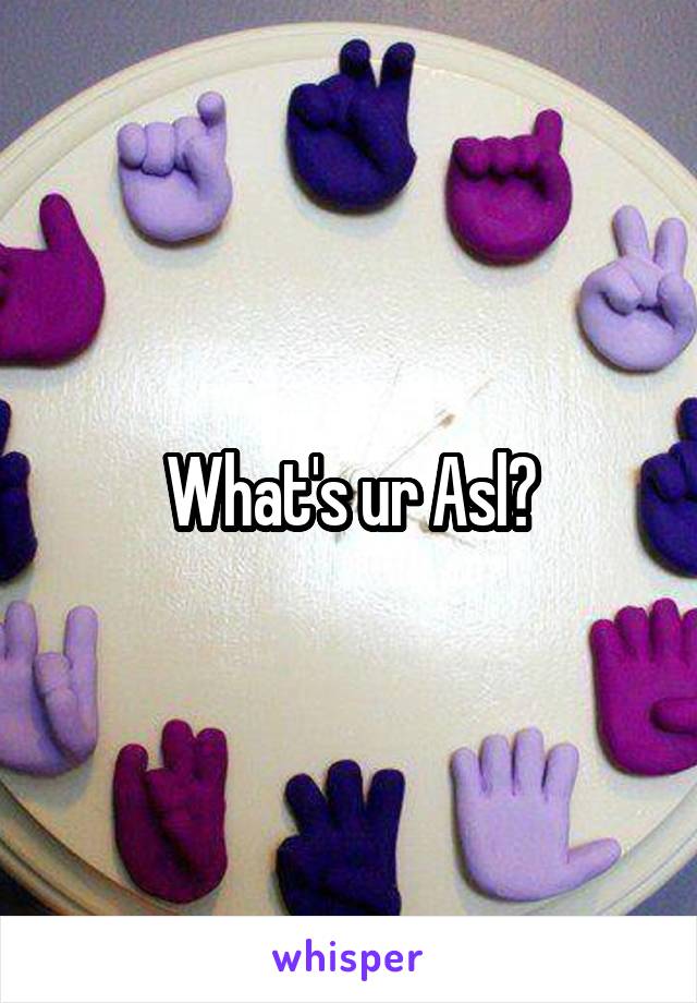 What's ur Asl?