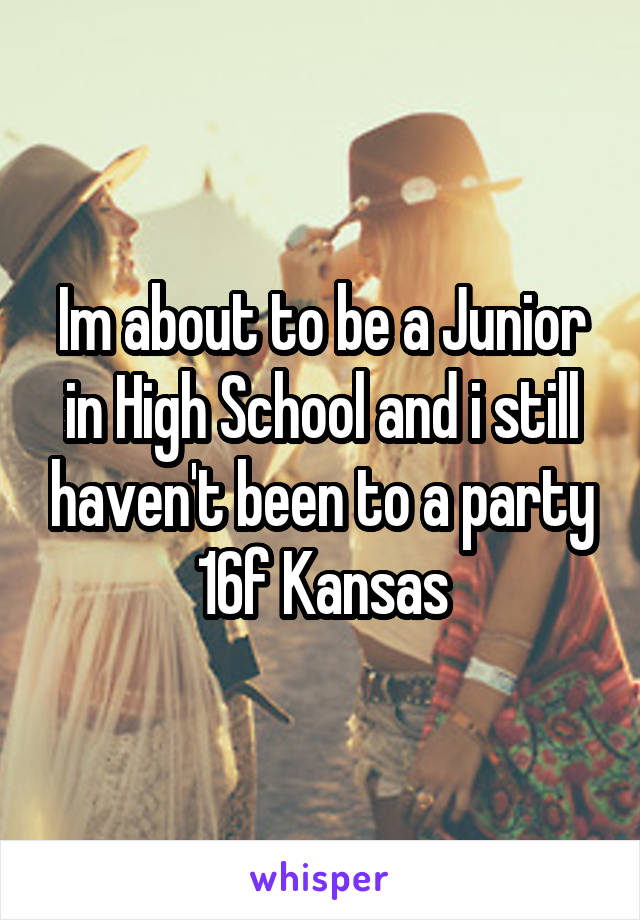 Im about to be a Junior in High School and i still haven't been to a party
16f Kansas