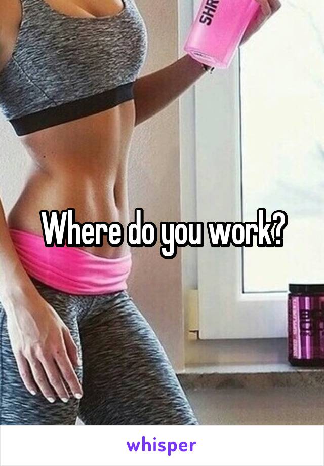 Where do you work?