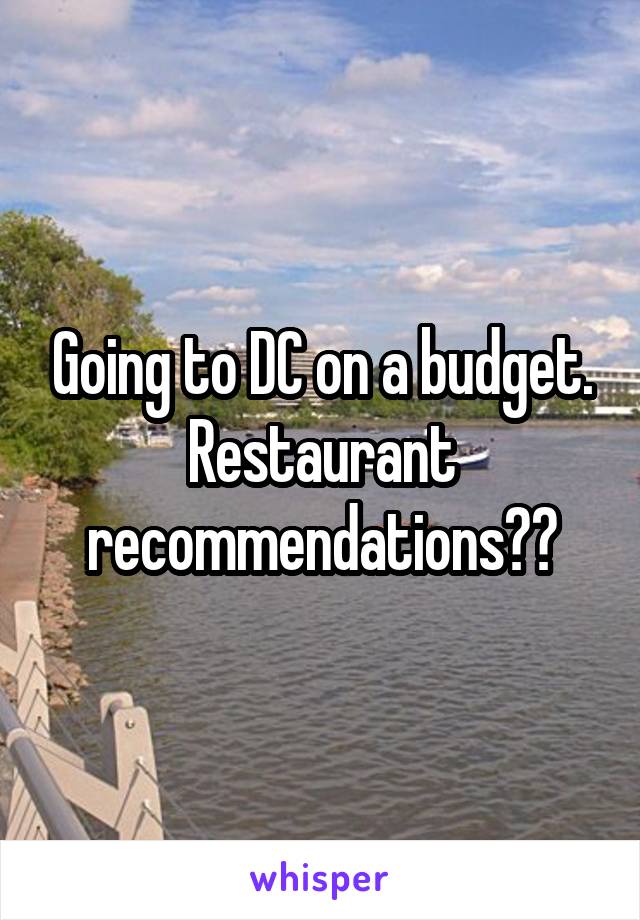 Going to DC on a budget. Restaurant recommendations??