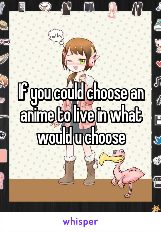 If you could choose an anime to live in what would u choose