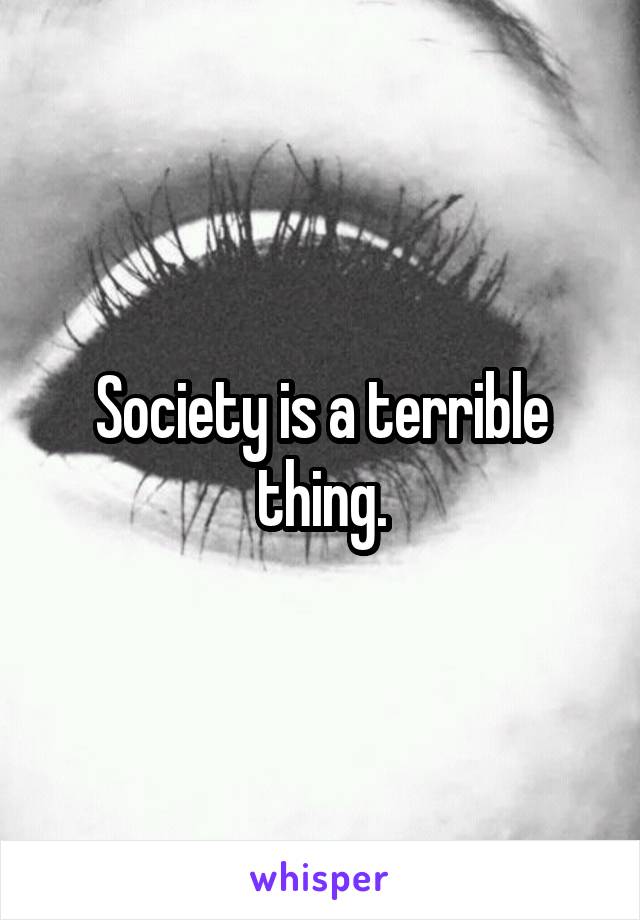 Society is a terrible thing.