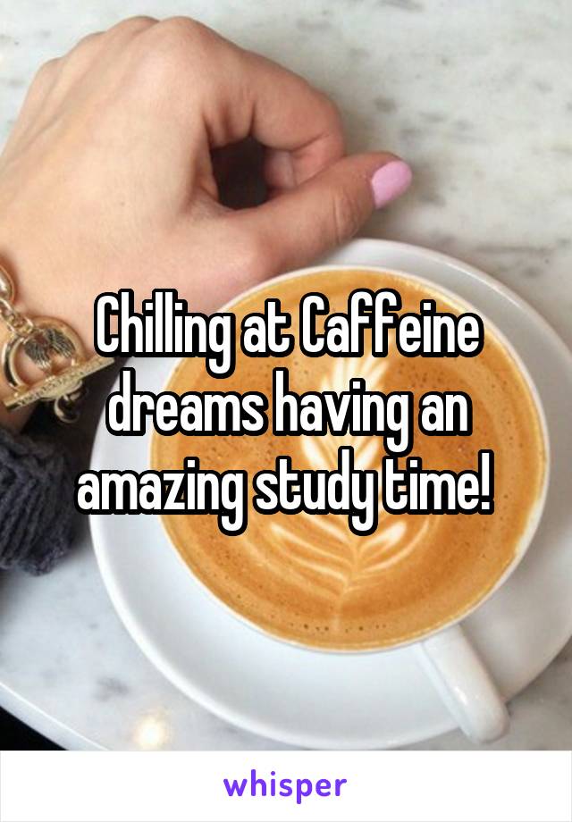 Chilling at Caffeine dreams having an amazing study time! 