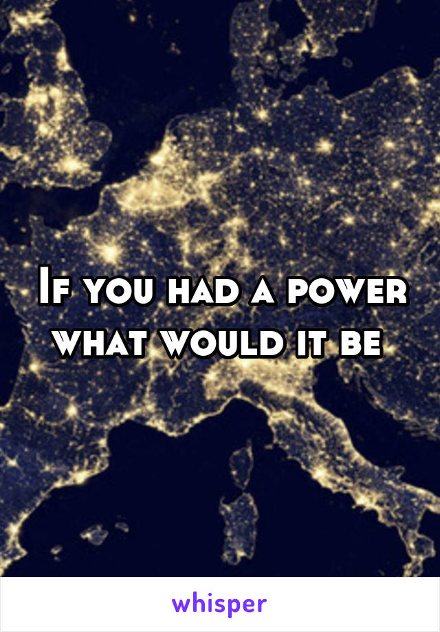 If you had a power what would it be 