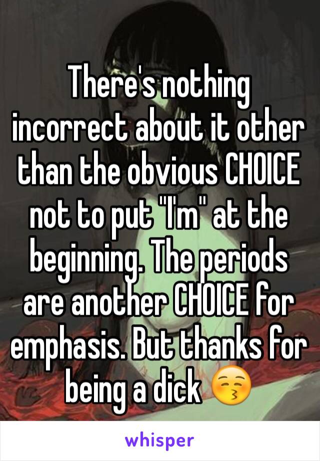 There's nothing incorrect about it other than the obvious CHOICE not to put "I'm" at the beginning. The periods are another CHOICE for emphasis. But thanks for being a dick 😚