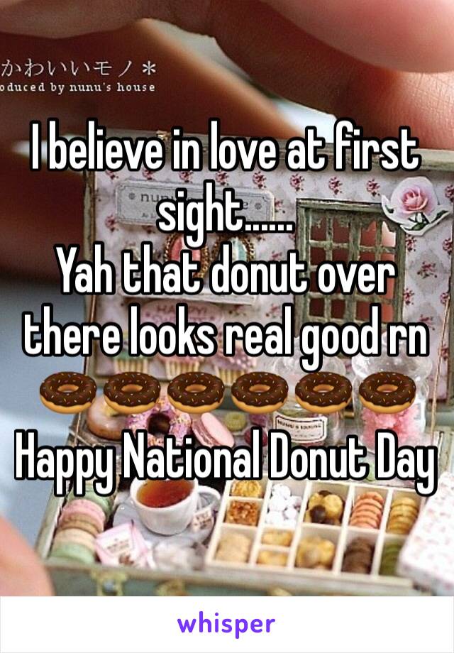 I believe in love at first sight......
Yah that donut over there looks real good rn 🍩🍩🍩🍩🍩🍩Happy National Donut Day