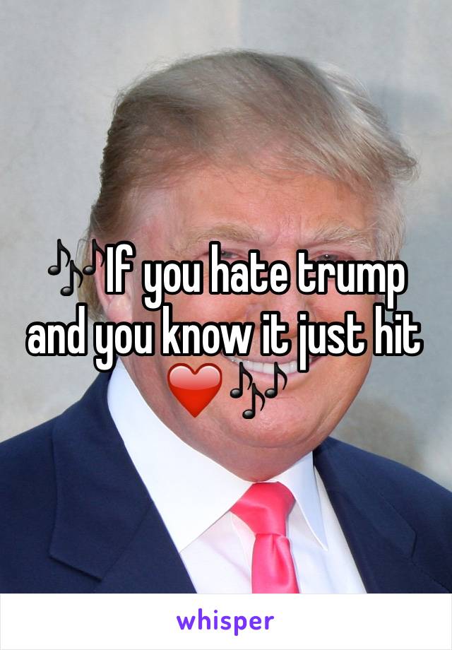 🎶If you hate trump and you know it just hit ❤️🎶