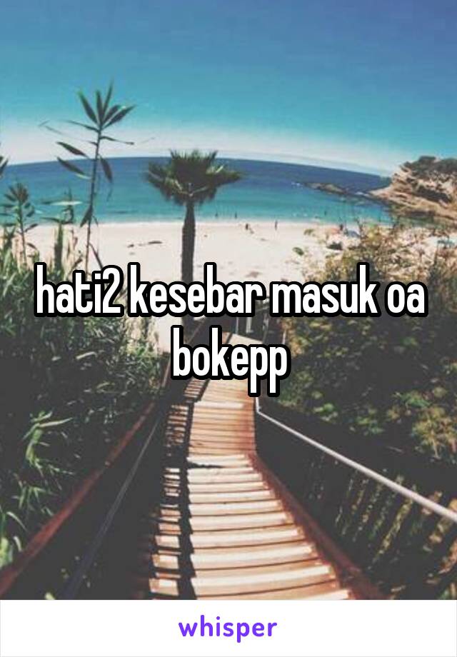 hati2 kesebar masuk oa bokepp