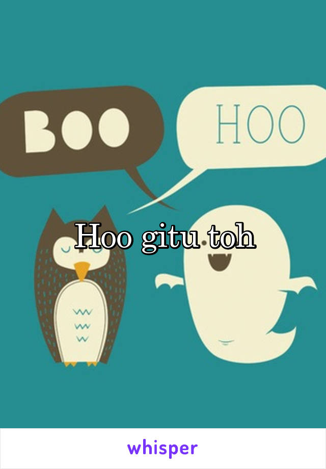 Hoo gitu toh