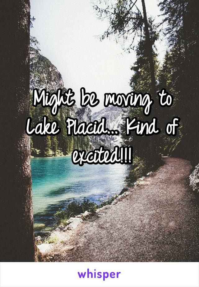 Might be moving to Lake Placid... Kind of excited!!!
