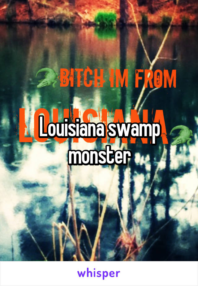 Louisiana swamp monster