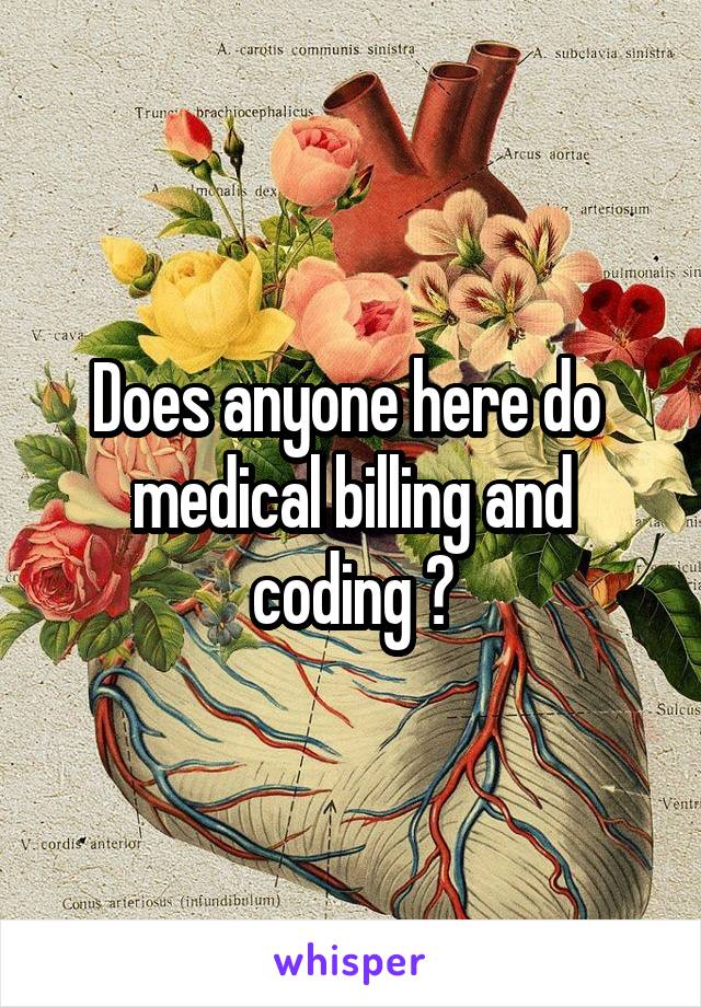 Does anyone here do  medical billing and coding ?