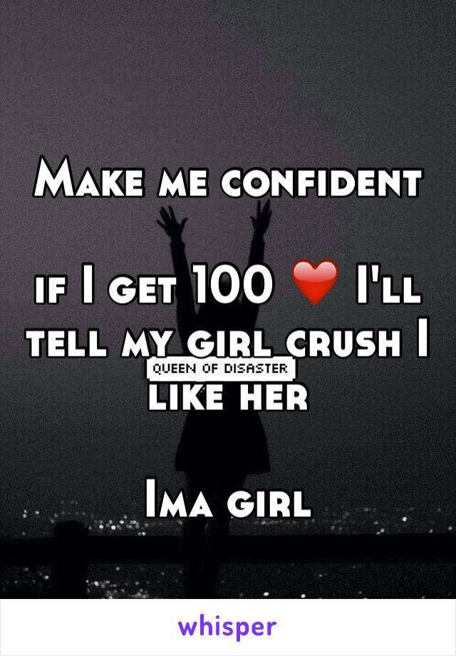 Make me confident
 
if I get 100 ❤️ I'll tell my girl crush I like her

Ima girl 