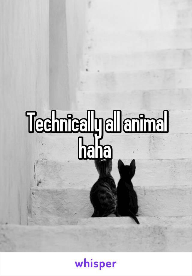 Technically all animal haha 