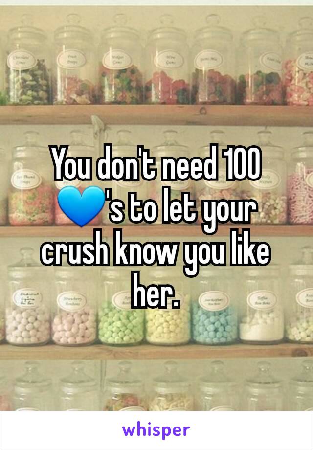 You don't need 100 💙's to let your crush know you like her.