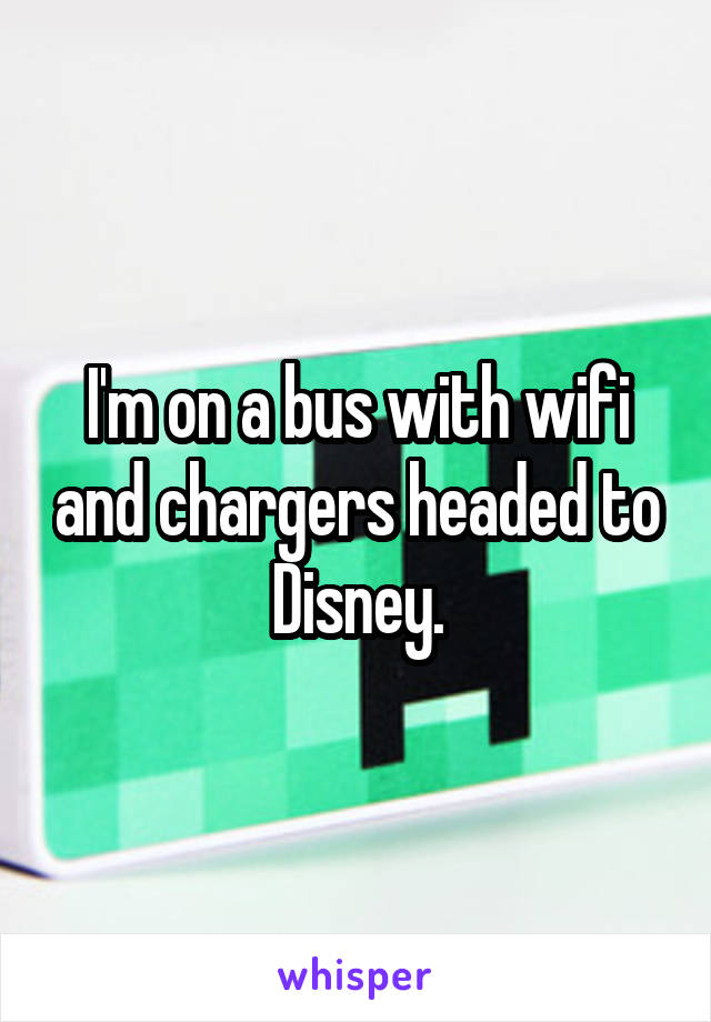 I'm on a bus with wifi and chargers headed to Disney.