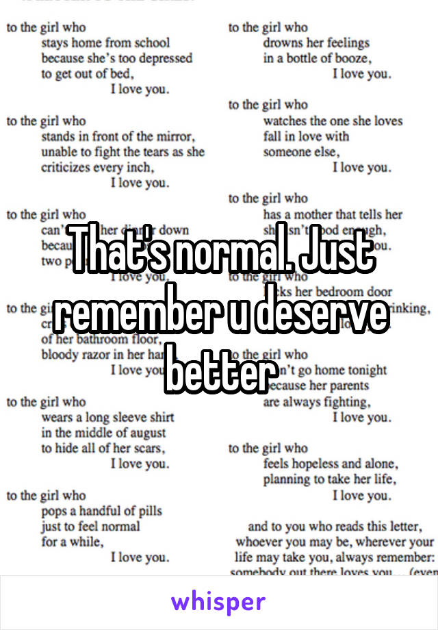 That's normal. Just remember u deserve better