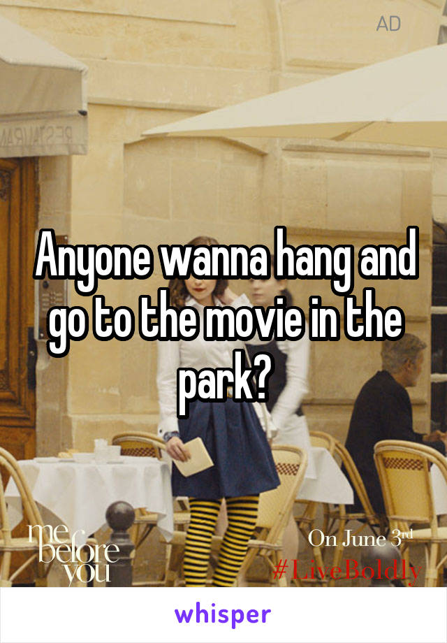 Anyone wanna hang and go to the movie in the park?