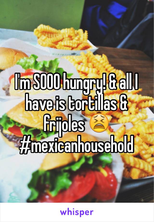 I'm SOOO hungry! & all I have is tortillas & frijoles 😫 
#mexicanhousehold