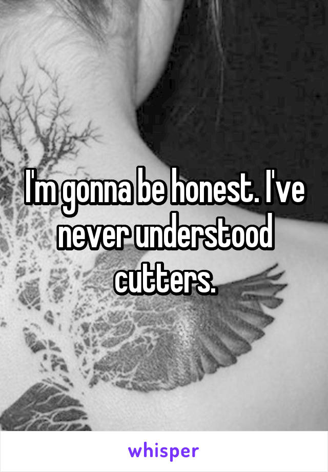 I'm gonna be honest. I've never understood cutters.