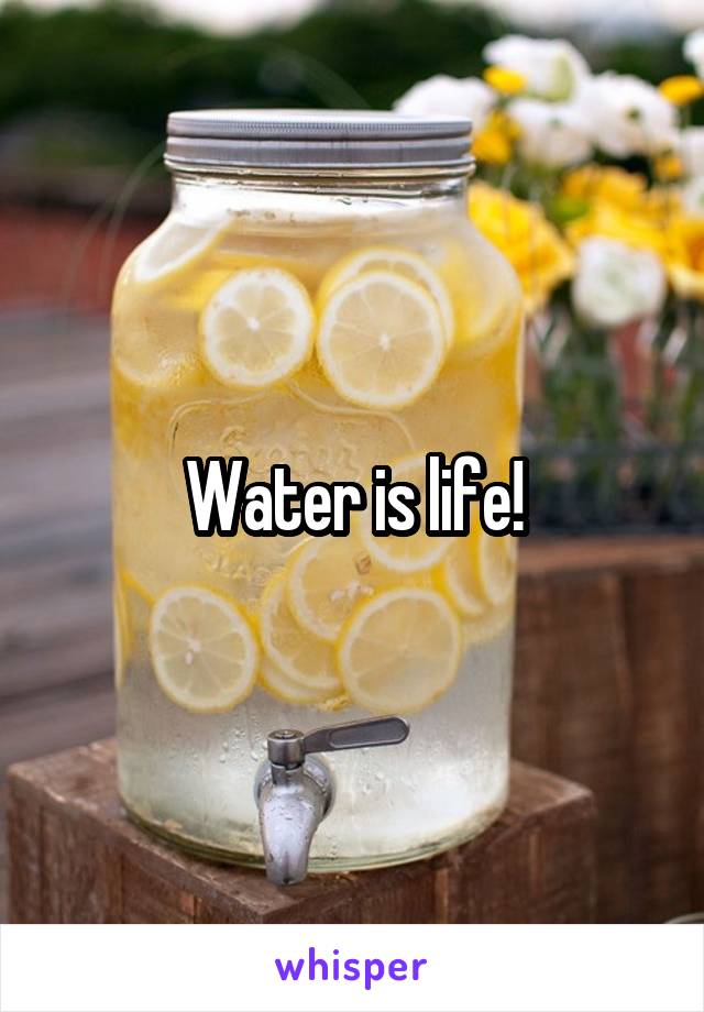 Water is life!