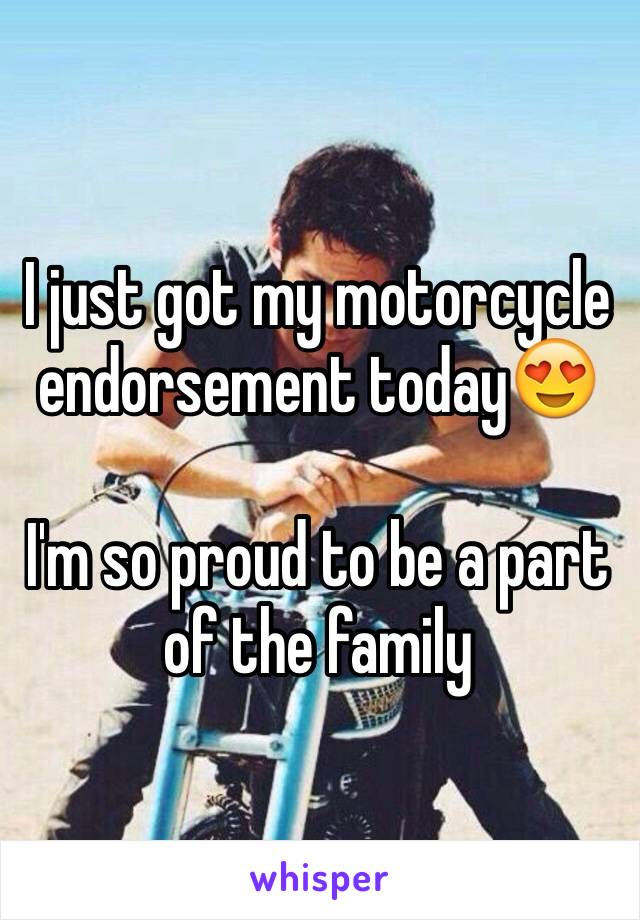 I just got my motorcycle endorsement today😍

I'm so proud to be a part of the family 