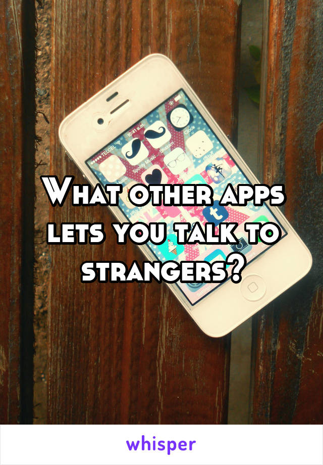 What other apps lets you talk to strangers?