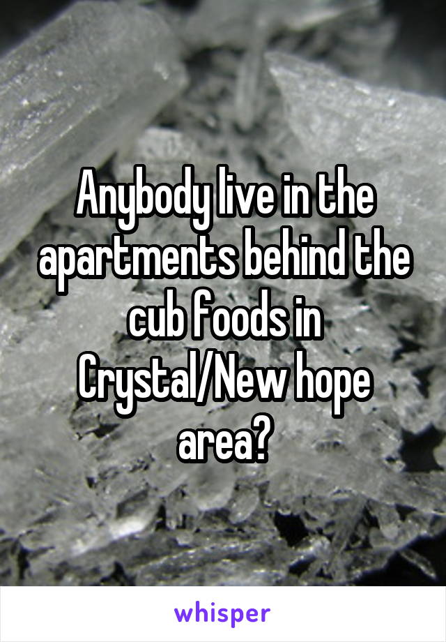 Anybody live in the apartments behind the cub foods in Crystal/New hope area?