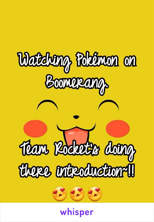 Watching Pokémon on Boomerang.


Team Rocket's doing there introduction~!!
😍😍😍