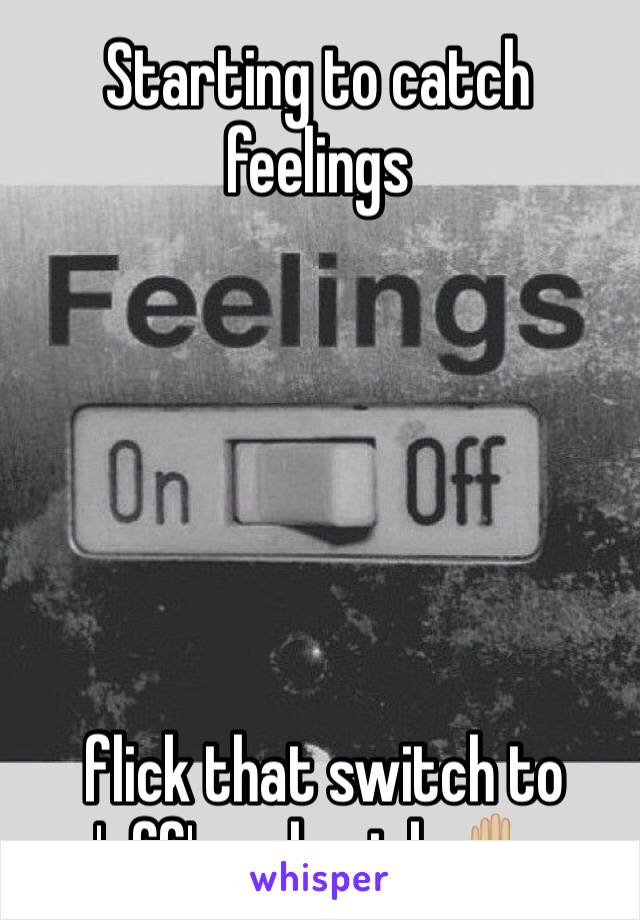 Starting to catch feelings 






 flick that switch to 'off' real quick ✋🏼